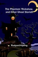 The Phantom 'Rickshaw, and Other Ghost Stories