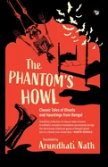 The Phantom's Howl: Classic Tales of Ghosts and Hauntings From Bengal
