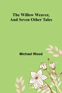 The willow weaver, and seven other tales