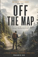 Off the Map ( Book One of the False Trail Cases): Every missing hiker carried a map showing a trail that doesn't exist. (A Police Procedural Wildernes