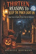 Thirteen Reasons to Keep the Porch Light on: Strange, Scary & Slightly Wicked Tales for Halloween