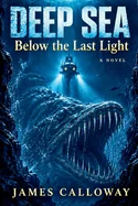 DEEP SEA - Below the Last Light: An Abyssal Trench and Prehistoric Leviathan Suspense Novel