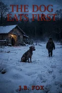 The Dog Eats First: A Folk Horror Novel of Winter Hunger and Terrible Bargains