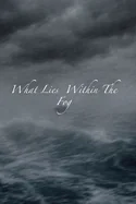 What Lies Within The Fog: And Other Tales From The Dark — Horror Fiction