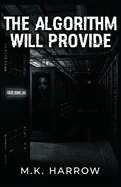 The Algorithm Will Provide: A Technological Horror Novel About Grief, Social Media, and Digital Immortality