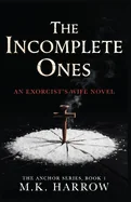 The Incomplete Ones: An Exorcist's Wife Novel (The Anchor Series, Book 1)