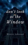 Don't Look At The Window: A Dark Ghost Suspense Novella