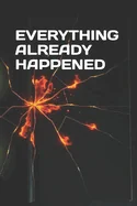 Everything Already Happened