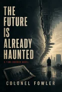 The Future Is Already Haunted: A Time-Horror Novel
