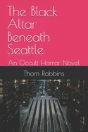 The Black Altar Beneath Seattle: An Occult Horror Novel