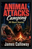 ANIMAL ATTACKS Camping - 20 Short Stories: Chilling Tales of Survival Thrillers
