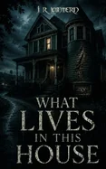 What Lives In This House — Horror Fiction