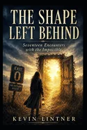 The Shape Left Behind: Seventeen Encounters with the Impossible