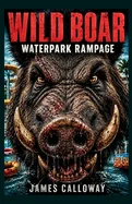 WILD BOAR - Waterpark Rampage: An Intense High Stakes Deadly Animal Attack Tale — Horror Fiction
