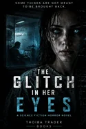 The Glitch in Her Eyes: A Science Fiction Horror Novel
