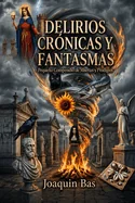 Delirios, Cronicas y Fantasmas: Pequeno Compendio de Miserias y Prodigios