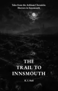 The Trail to Innsmouth: Tales from the Arkham Chronicle: Horrors in Innsmouth