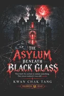 The Asylum Beneath Black Glass: The Curse Was Never Buried A Novel of Extreme Gothic Horror