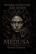 Where Monsters Are Born: Volume I: Medusa