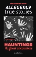 Allegedly True Stories: Hauntings & Ghost Encounters VOLUME 2: A Chilling Collection of Allegedly True Ghost Stories, Terrifying Paranormal Encounters