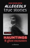 Allegedly True Stories: Hauntings & Ghost Encounters VOLUME 1: A Chilling Collection of Allegedly True Ghost Stories, Terrifying Paranormal Encounters