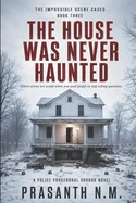 The House Was Never Haunted (Book Three): Ghost stories are useful when you need people to stop asking questions. (A Police Procedural Horror Novel)