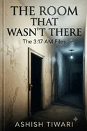 The Room That Wasn't There: A Psychological Horror Mystery of Secrets, Fear, and the Supernatural phenomenons, Dark Secrets, and a Night That Never Happen
