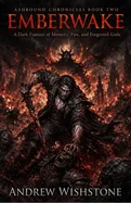 Emberwake: Ashbound Chronicles Book Two: A Dark Fantasy of Memory, Fire, and Forgotten Gods