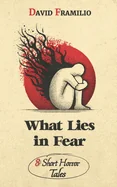 What Lies in Fear: 8 Short Horror Tales — Horror Fiction