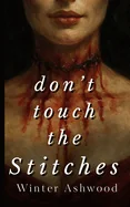 Don't Touch The Stitches: A Gothic Horror Frankenstein Retelling
