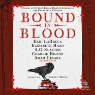 Bound in Blood: Stories of Cursed Books, Damned Libraries and Unearthly Authors