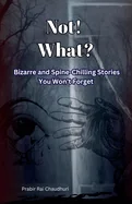 Not! What?: Bizarre and Spine-Chilling Stories You Won't Forget