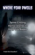 Where Fear Dwells: Spine-Chilling Horror Stories to Keep You Awake — Horror Fiction