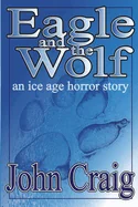Eagle And The Wolf: An Ice Age Horror Story