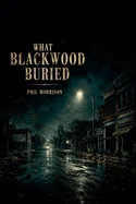 What Blackwood Buried — Horror Fiction