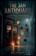 The 3AM Antiquary: A Cursed Objects Horror Thriller: Five Strangers. One Haunted Lisbon Antique Shop. The Price Is Due at 3:04 AM.