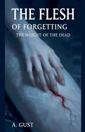 The Flesh of Forgetting: The Weight of the Dead