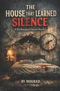The House That Learned Silence: A Psychological Horror Novel