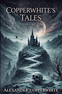 Copperwhite's Tales Volume 1: A Collection of Dark Religious Horror and Gothic Tales