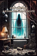 Eine weitere Weihnachtsgeschichte: Eine dunkle Weihnachtsgeschichte uber Wunsche, Opfer und das Unbekannte