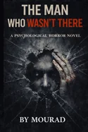 The Man Who Wasn't There: A Psychological Horror Novel About Memory, Denial, and What Refuses to Disappear