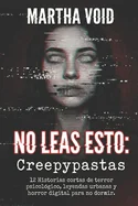 No Leas Esto: Creepypastas: 12 historias cortas de terror psicologico, leyendas urbanas y horror digital para no dormir.