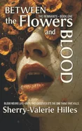 BETWEEN THE FLOWERS AND BLOOD [ The REMNANTS - Book ONE ]