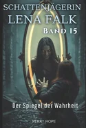 Der Spiegel der Wahrheit (Schattenjagerin Lena Falk 15): Urban-Fantasy-Mystery in Europa - Der Schleier der Mythen