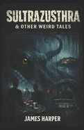 Sultrazusthra & Other Weird Tales