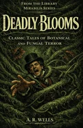 Deadly Blooms: Classic Tales of Botanical and Fungal Horror