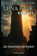 Der Hexenturm von Bremen (Schattenjagerin Lena Falk 23): Urban-Fantasy-Mystery in Europa - Der Schleier der Mythen
