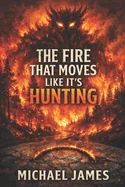 The Fire That Moves Like It's Hunting