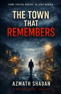 The Town That Remembers: A Psychological Thriller About Truth, Guilt, and a Small Town's Secrets