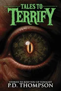 Tales to Terrify: Sinister Artifacts, Sentient Flora, Mythic Entities, and Other Unearthly Realms